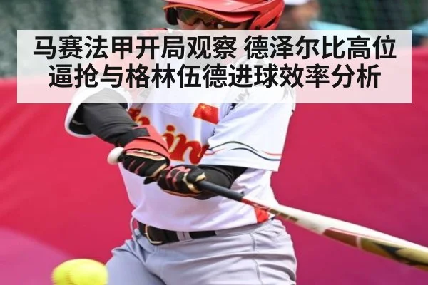 马赛法甲开局观察 德泽尔比高位逼抢与格林伍德进球效率分析